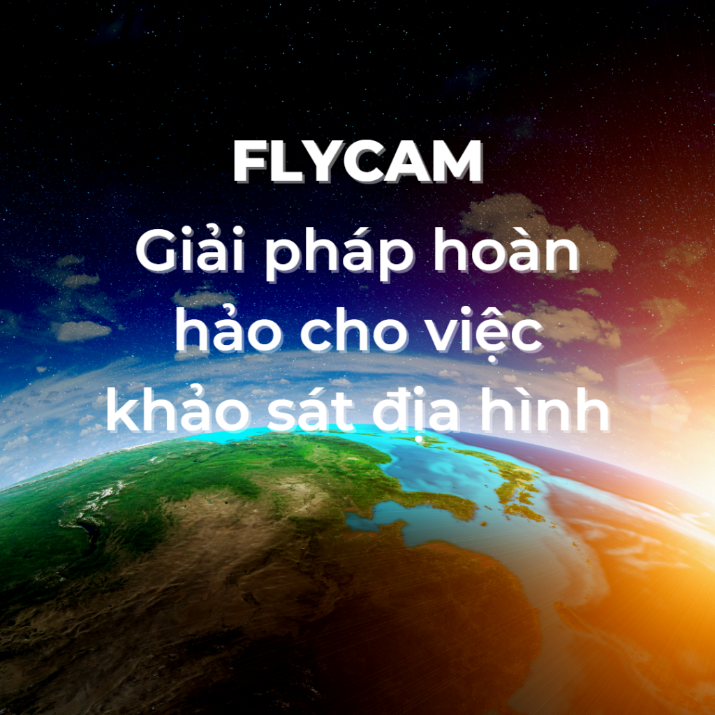 Flycam - Giải pháp hoàn hảo cho việc khảo sát địa hình