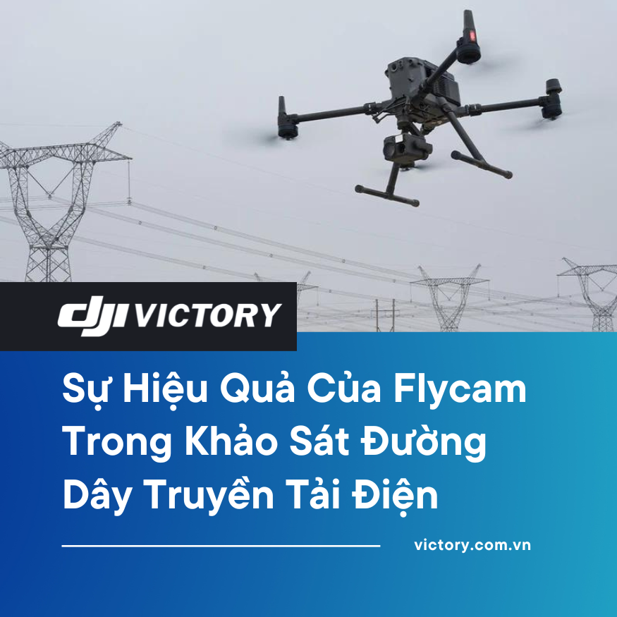 Sự Hiệu Quả Của Flycam Trong Khảo Sát Đường Dây Truyền Tải Điện