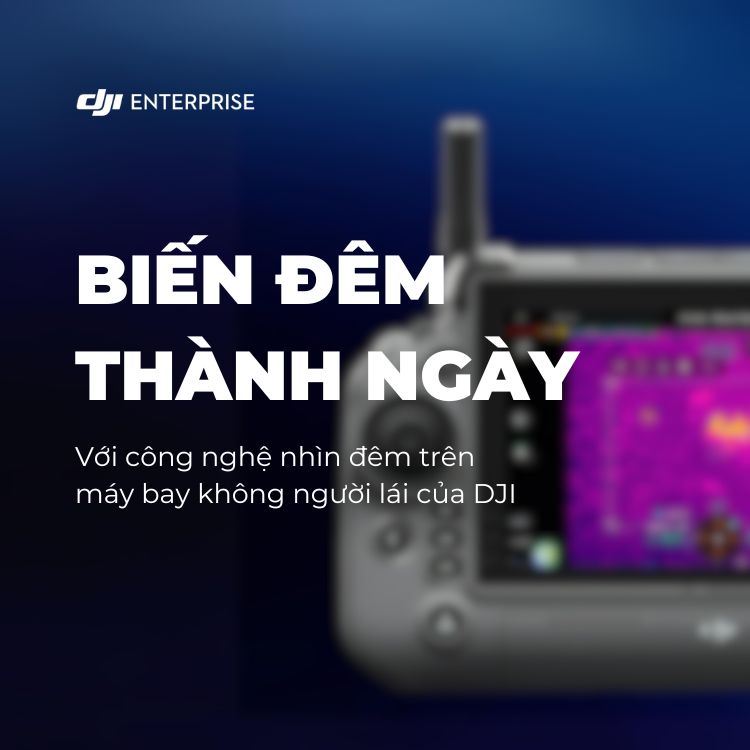 Biến đêm thành ngày với công nghệ nhìn đêm trên máy bay không người lái của DJI