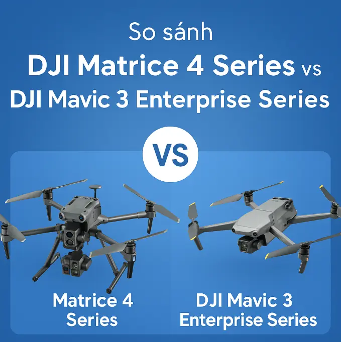 So Sánh DJI Matrice 4 Series Và Mavic 3 Enterprise Series